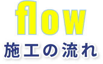 flow 施工の流れ