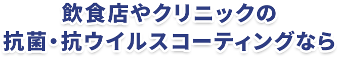 飲食店やクリニックの抗菌・抗ウイルスコーティングなら